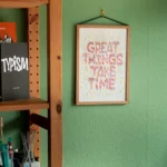 "Great Things Take Time" Fine Art Print on wall